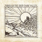 Picture of the Music Record - Through The Deep, Dark Valley (Ten Year Anniversary) by Oh Hellos